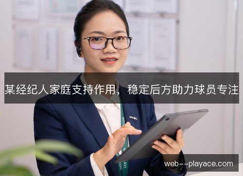某经纪人家庭支持作用，稳定后方助力球员专注